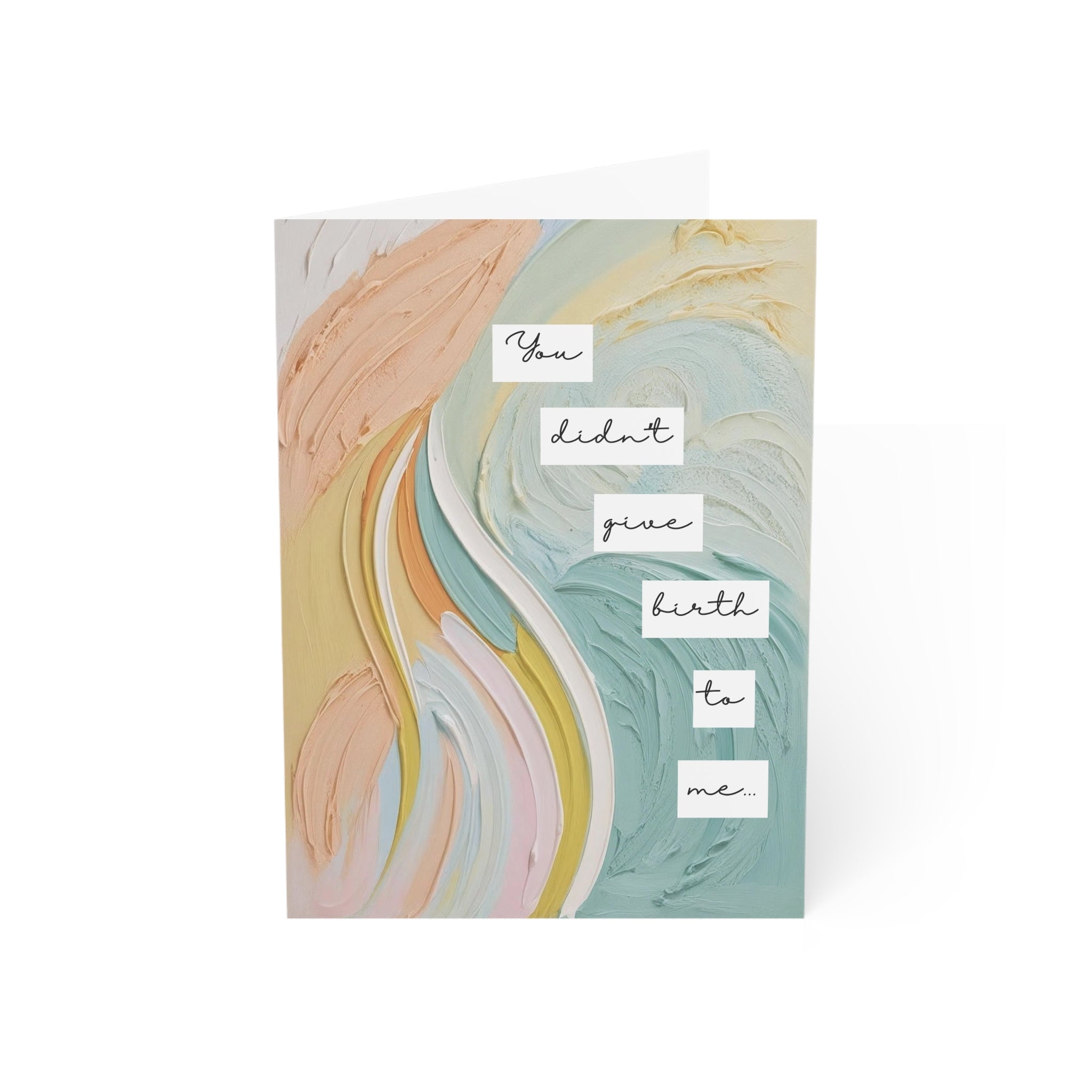 You Didn't Give Birth to Me Happy Birthday Card