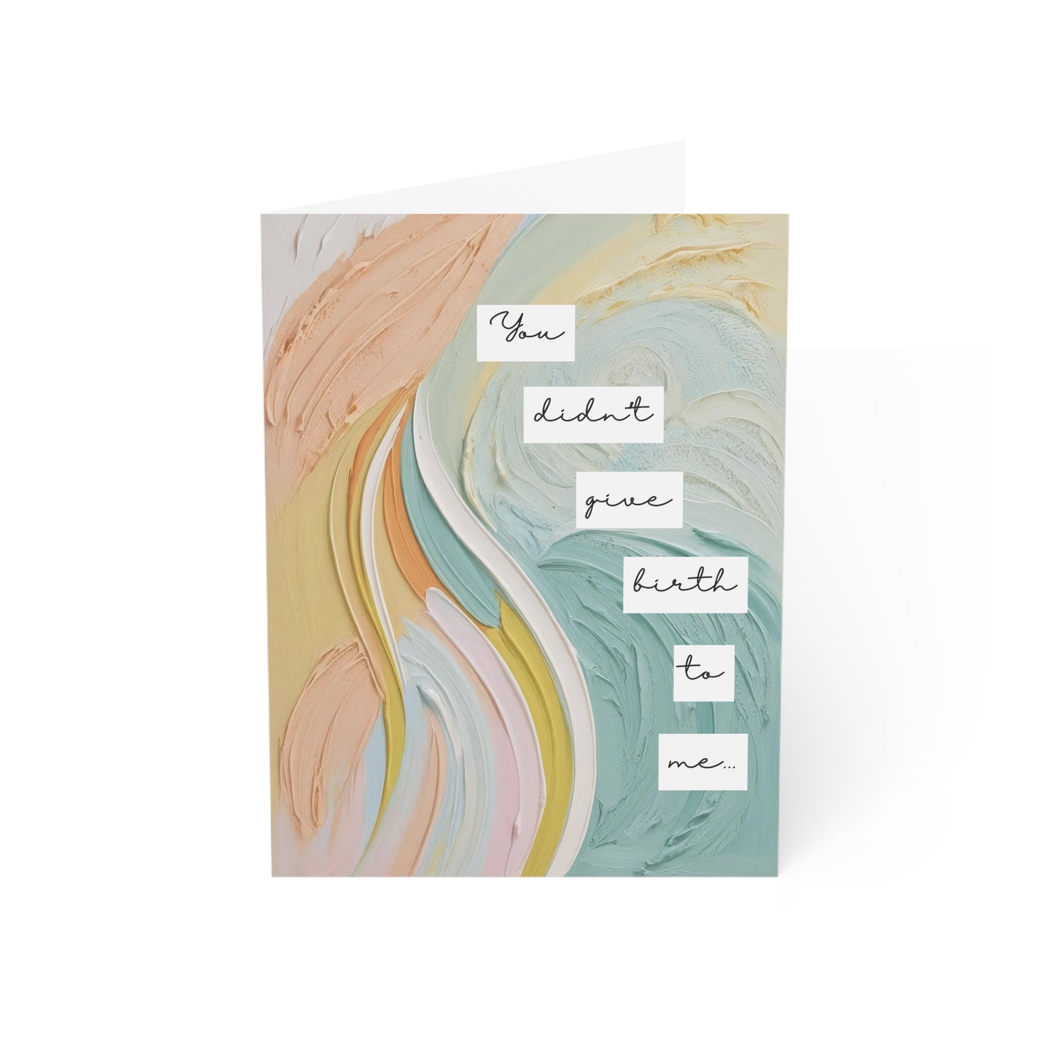 You Didn't Give Birth to Me Happy Birthday Card