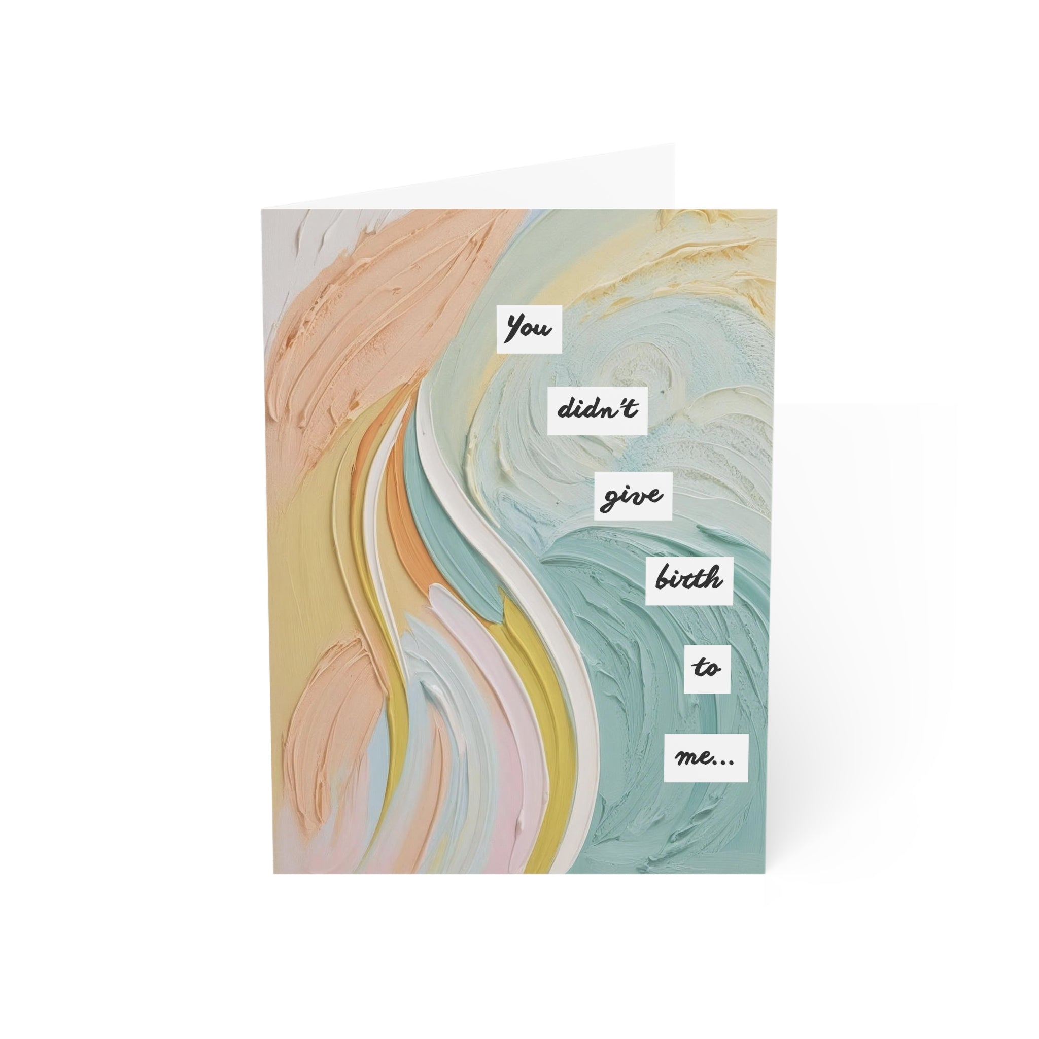 You Didn't Give Birth to Me Happy Birthday Card